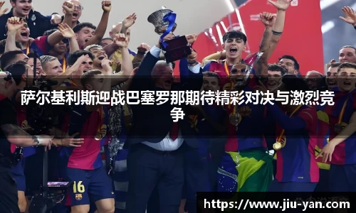 萨尔基利斯迎战巴塞罗那期待精彩对决与激烈竞争
